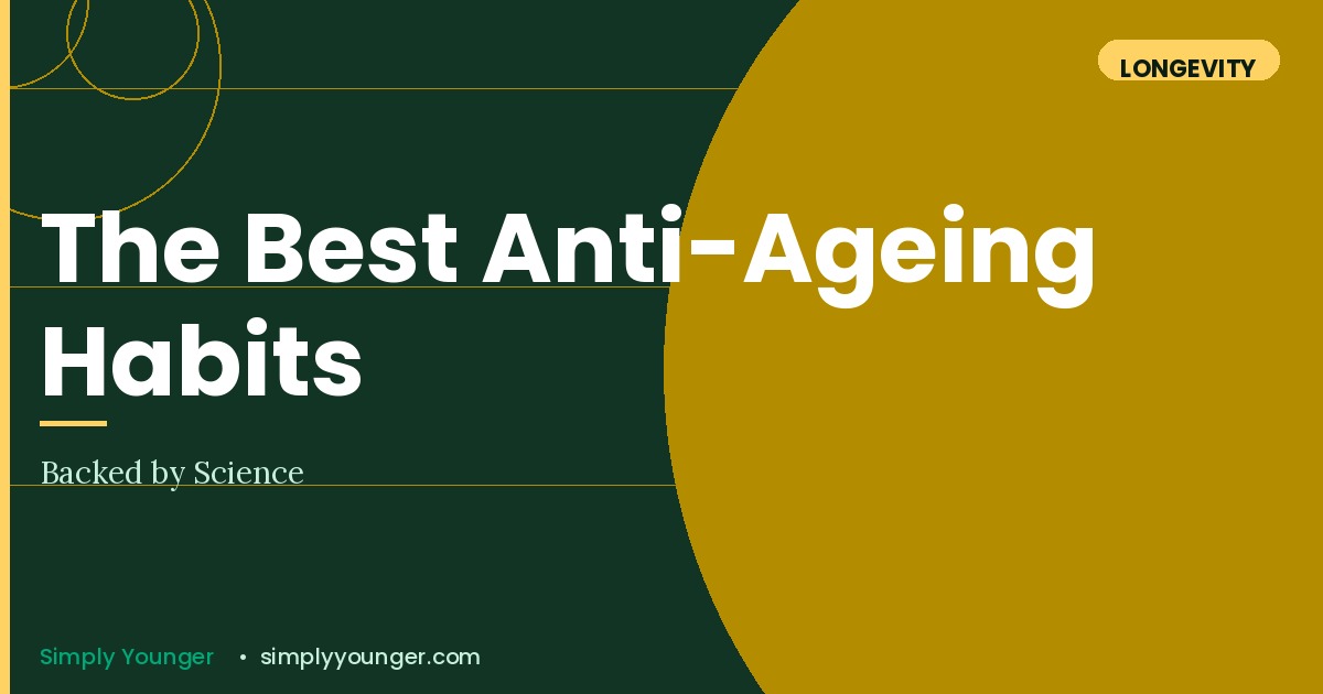 The Best Anti-Ageing Habits Backed by Science